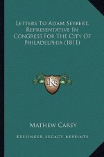 Letters To Adam Seybert, Representative In Congress For The City Of Philadelphia (1811)