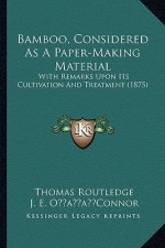 Bamboo, Considered As A Paper-Making Material: With Remarks Upon Its Cultivation And Treatment (1875)