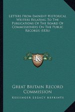 Letters From Eminent Historical Writers Relating To The Publications Of The Board Of Commissioners On The Public Records (1836)
