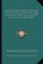 Original Documents Relating To The Hostages Of John, King Of France, And The Treaty Of Bretigny, In 1360 (1890)
