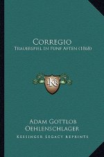 Corregio: Trauerspiel In Funf Aften (1868)