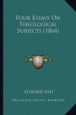 Four Essays On Theological Subjects (1864)