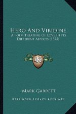 Hero And Viridine: A Poem Treating Of Love In Its Different Aspects (1875)