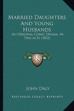 Married Daughters And Young Husbands: An Original Comic Drama, In Two Acts (1852)