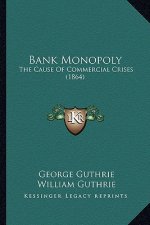 Bank Monopoly: The Cause Of Commercial Crises (1864)