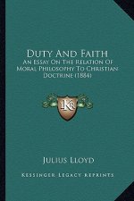 Duty And Faith: An Essay On The Relation Of Moral Philosophy To Christian Doctrine (1884)
