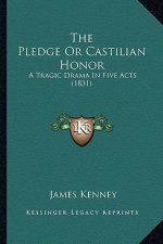The Pledge Or Castilian Honor: A Tragic Drama In Five Acts (1831)