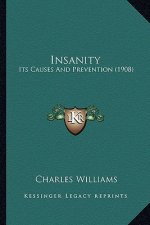 Insanity: Its Causes And Prevention (1908)