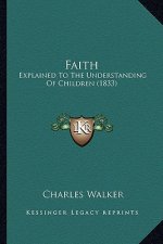 Faith: Explained To The Understanding Of Children (1833)