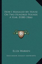 How I Managed My House On Two Hundred Pounds A Year, $1000 (1866)