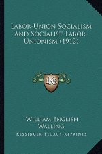 Labor-Union Socialism And Socialist Labor-Unionism (1912)