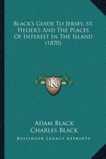 Black's Guide To Jersey, St. Helier's And The Places Of Interest In The Island (1870)