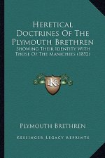 Heretical Doctrines Of The Plymouth Brethren: Showing Their Identity With Those Of The Manichees (1852)