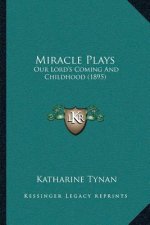 Miracle Plays: Our Lord's Coming And Childhood (1895)