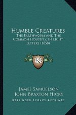 Humble Creatures: The Earthworm And The Common Housefly, In Eight Letters (1858)