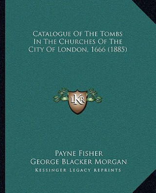 Catalogue Of The Tombs In The Churches Of The City Of London, 1666 (1885)