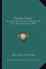 Plain Fact: Or A Review Of The Conduct Of The Late Ministers (1807)