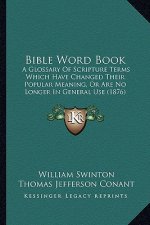 Bible Word Book: A Glossary Of Scripture Terms Which Have Changed Their Popular Meaning, Or Are No Longer In General Use (1876)