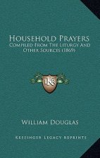 Household Prayers: Compiled From The Liturgy And Other Sources (1869)
