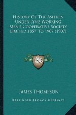 History Of The Ashton Under Lyne Working Men's Cooperative Society Limited 1857 To 1907 (1907)