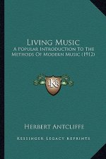 Living Music: A Popular Introduction To The Methods Of Modern Music (1912)