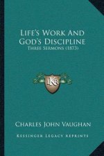 Life's Work And God's Discipline: Three Sermons (1873)