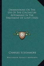 Observations On The Use Of The Colchicum Autumnale In The Treatment Of Gout (1825)