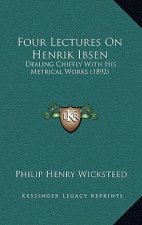 Four Lectures On Henrik Ibsen: Dealing Chiefly With His Metrical Works (1892)
