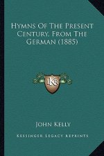 Hymns Of The Present Century, From The German (1885)
