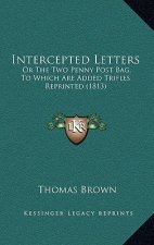 Intercepted Letters: Or The Two Penny Post Bag, To Which Are Added Trifles Reprinted (1813)