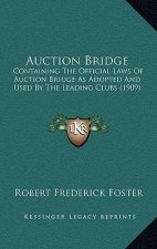 Auction Bridge: Containing The Official Laws Of Auction Bridge As Adopted And Used By The Leading Clubs (1909)