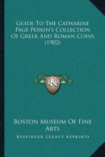 Guide To The Catharine Page Perkin's Collection Of Greek And Roman Coins (1902)