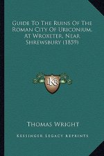 Guide To The Ruins Of The Roman City Of Uriconium, At Wroxeter, Near Shrewsbury (1859)