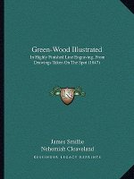 Green-Wood Illustrated: In Highly Finished Line Engraving, From Drawings Taken On The Spot (1847)