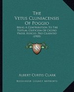 The Vetus Cluniacensis Of Poggio: Being A Contribution To The Textual Criticism Of Cicero Prose, Roscio, Pro Cluentio (1905)