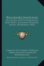 Beaumarchaisiana: Ou Recueil Dacentsa -A Centsanecdotes, Bons Mots, Sarcasmes, Reparties, Satires, Epigrammes (1812)