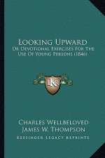 Looking Upward: Or Devotional Exercises For The Use Of Young Persons (1846)