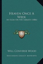 Heaven Once A Week: An Essay On The Sabbath (1886)