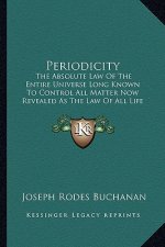 Periodicity: The Absolute Law Of The Entire Universe Long Known To Control All Matter Now Revealed As The Law Of All Life (1897)