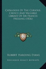 Catalogue Of The Curious, Choice And Valuable Library Of Sir Francis Freeling (1836)
