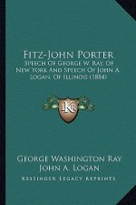 Fitz-John Porter: Speech Of George W. Ray, Of New York And Speech Of John A. Logan, Of Illinois (1884)