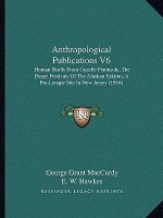 Anthropological Publications V6: Human Skulls From Gazelle Peninsula, The Dance Festivals Of The Alaskan Eskimo, A Pre-Lenape Site In New Jersey (1916