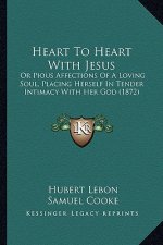 Heart To Heart With Jesus: Or Pious Affections Of A Loving Soul, Placing Herself In Tender Intimacy With Her God (1872)