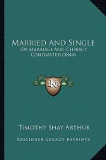 Married And Single: Or Marriage And Celibacy Contrasted (1844)