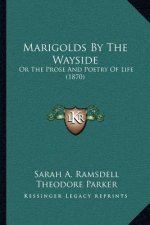 Marigolds By The Wayside: Or The Prose And Poetry Of Life (1870)
