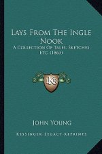 Lays From The Ingle Nook: A Collection Of Tales, Sketches, Etc. (1863)