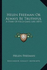 Helen Freeman Or Always Be Truthful: A Story Of Field-Gang Life (1871)