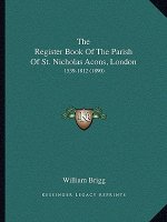 The Register Book Of The Parish Of St. Nicholas Acons, London: 1539-1812 (1890)