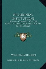 Millennial Institutions: Being A Comment On The Fortieth Chapter Of The Prophet Ezekiel (1833)