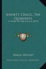 Jennett Cragg, The Quakeress: A Story Of The Plague (1877)